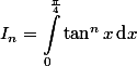 \begin{aligned}I_n=\int_0^{\frac{\pi}{4}}\tan^nx\,\text{d}x\end{aligned}